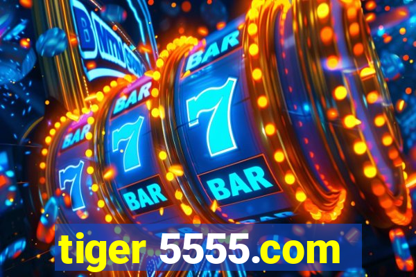 tiger 5555.com